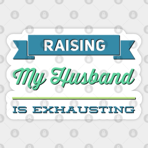 Raising My Husband Is Exhausting Funny family sayings Funny gift for wife husband Sticker by BoogieCreates